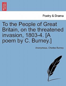 portada to the people of great britain, on the threatened invasion, 1803-4. [a poem by c. burney.] (in English)