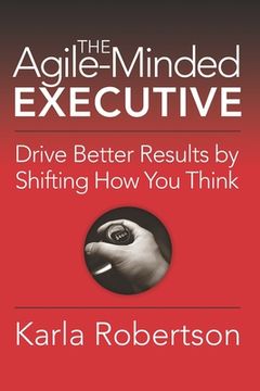 portada The Agile-Minded Executive: Drive Better Results by Shifting How You Think (en Inglés)