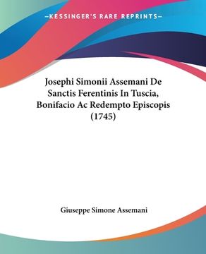 portada Josephi Simonii Assemani De Sanctis Ferentinis In Tuscia, Bonifacio Ac Redempto Episcopis (1745) (in Latin)