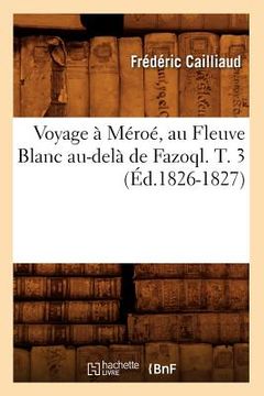 portada Voyage À Méroé, Au Fleuve Blanc Au-Delà de Fazoql. T. 3 (Éd.1826-1827) (in French)