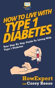 portada How To Live With Type 1 Diabetes: Your Step-By-Step Guide To Living With Type 1 Diabetes (en Inglés)