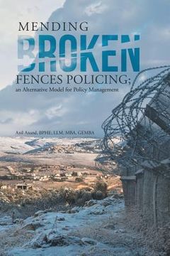 portada Mending Broken Fences Policing: An Alternative Model for Policy Management (en Inglés)