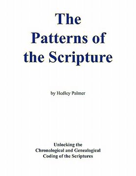 portada the patterns of the scripture: unlocking the chronological and genealogical coding of the scriptures (en Inglés)