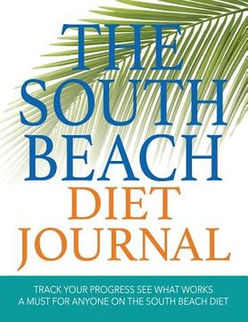 portada The South Beach Diet Journal: Track Your Progress See What Works: A Must for Anyone on the South Beach Diet (in English)