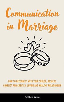 portada Communication in Marriage: How to Reconnect With Your Spouse, Resolve Conflict and Create a Loving and Healthy Relationship (en Inglés)