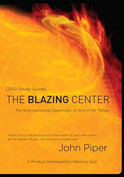 portada The Blazing Center Study Guide: The Soul-Satisfying Supremacy of god in all Things (en Inglés)