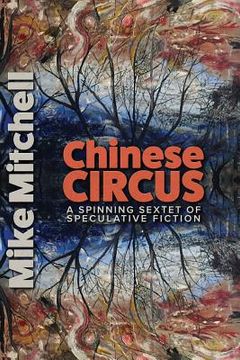portada Chinese Circus: A Spinning Sextet of Speculative Fiction (en Inglés)