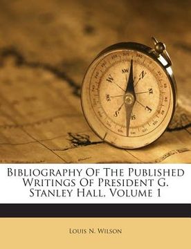 portada Bibliography of the Published Writings of President G. Stanley Hall, Volume 1 (en Inglés)