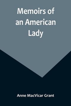 portada Memoirs of an American Lady; With Sketches of Manners and Scenery in America, as They Existed Previous to the Revolution (en Inglés)