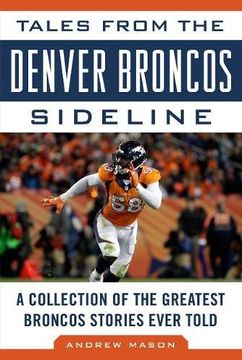 portada Tales from the Denver Broncos Sideline: A Collection of the Greatest Broncos Stories Ever Told (en Inglés)