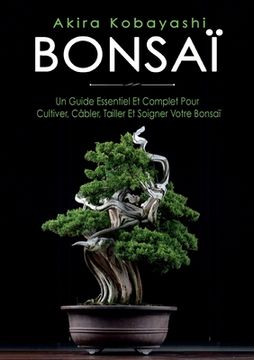 portada Bonsaï: Un Guide Essentiel et Complet Pour Cultiver, Câbler, Tailler et Soigner Votre Bonsaï (en Francés)