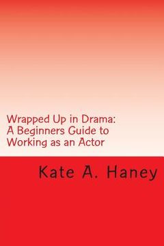portada Wrapped Up in Drama: A Beginners Guide to Working as an Actor (en Inglés)
