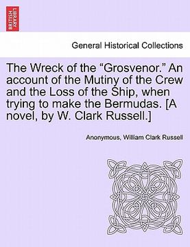 portada the wreck of the "grosvenor." an account of the mutiny of the crew and the loss of the ship, when trying to make the bermudas. [a novel, by w. clark r (in English)