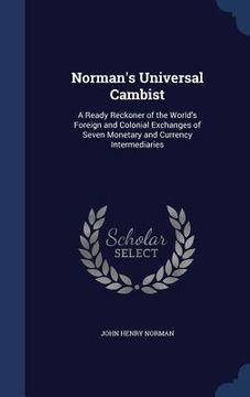 portada Norman's Universal Cambist: A Ready Reckoner of the World's Foreign and Colonial Exchanges of Seven Monetary and Currency Intermediaries