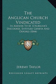 portada the anglican church vindicated: in answer to m. d'aubigne's discourse, entitled geneva and oxford (1844) (en Inglés)