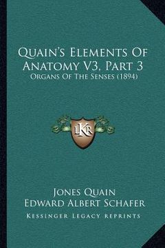 portada quain's elements of anatomy v3, part 3: organs of the senses (1894) (en Inglés)