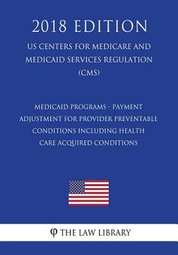 portada Medicaid Programs - Payment Adjustment for Provider Preventable Conditions Including Health Care Acquired Conditions (Us Centers for Medicare and Medi (en Inglés)