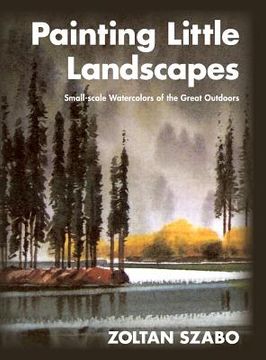 portada Painting Little Landscapes: Small-scale Watercolors of the Great Outdoors (en Inglés)