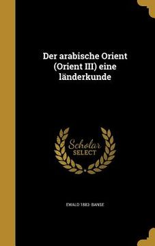 portada Der arabische Orient (Orient III) eine länderkunde (in German)