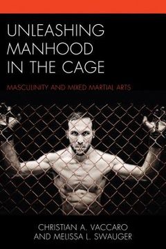 portada Unleashing Manhood in the Cage: Masculinity and Mixed Martial Arts (in English)