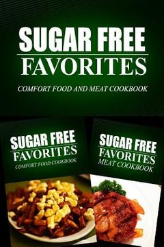 portada Sugar Free Favorites - Comfort Food and Meat Cookbook: Sugar Free recipes cookbook for your everyday Sugar Free cooking (en Inglés)