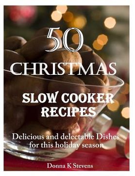 portada 50 Christmas Slow Cooker Recipes: Delicious and delectable Dishes for this holida (en Inglés)