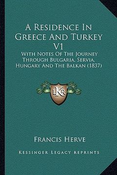 portada a residence in greece and turkey v1: with notes of the journey through bulgaria, servia, hungary and the balkan (1837) (in English)