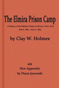 portada The Elmira Prison Camp, a History of the Military Prison at Elmira, ny July 6, 1864 - July 10, 1865 With new Appendix (en Inglés)
