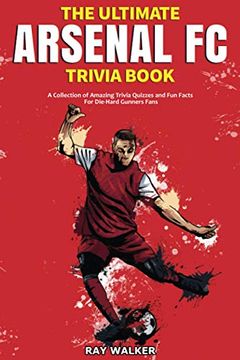 portada The Ultimate Arsenal fc Trivia Book: A Collection of Amazing Trivia Quizzes and fun Facts for Die-Hard Gunners Fans! (en Inglés)