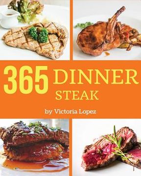 portada Steak for Dinner 365: Enjoy 365 Days with Amazing Steak for Dinner Recipes in Your Own Steak for Dinner Cookbook! [book 1] (en Inglés)