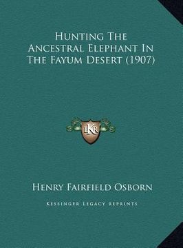 portada hunting the ancestral elephant in the fayum desert (1907)