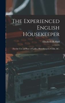 portada The Experienced English Housekeeper: For the use and Ease of Ladies, Housekeepers, Cooks, &c. (en Inglés)