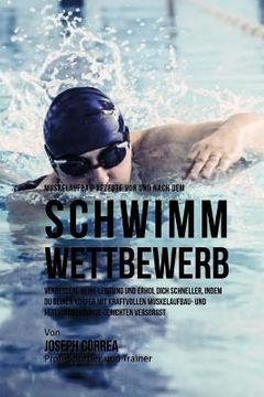 portada Muskelaufbau-Rezepte vor und nach dem Schwimm-Wettbewerb: Verbessere deine Leistung und erhol dich schneller, indem du deinen Korper mit kraftvollen M (in German)