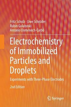 portada Electrochemistry of Immobilized Particles and Droplets: Experiments with Three-Phase Electrodes (en Inglés)