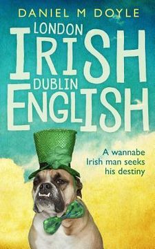 portada London Irish Dublin English: A wannabe Irish man seeks his destiny (en Inglés)