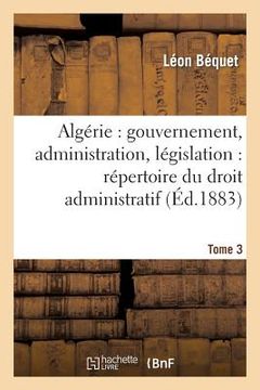 portada Algérie: Gouvernement, Administration, Législation: Répertoire Du Droit Administratif. Tome 3 (in French)