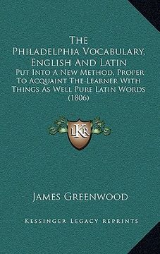 portada the philadelphia vocabulary, english and latin: put into a new method, proper to acquaint the learner with things as well pure latin words (1806) (en Inglés)