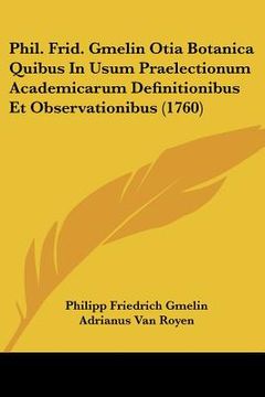 portada Phil. Frid. Gmelin Otia Botanica Quibus In Usum Praelectionum Academicarum Definitionibus Et Observationibus (1760) (en Latin)