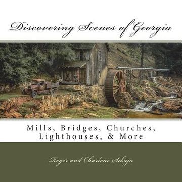 portada Discovering Scenes of Georgia: Mills, Bridges, Churches, Lighthouses, & More (en Inglés)