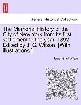 portada the memorial history of the city of new york from its first settlement to the year, 1892. edited by j. g. wilson. [with illustrations.] (en Inglés)