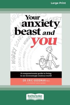 portada Your Anxiety Beast and You: A Compassionate Guide to Living in an Increasingly Anxious World (16pt Large Print Edition) (en Inglés)