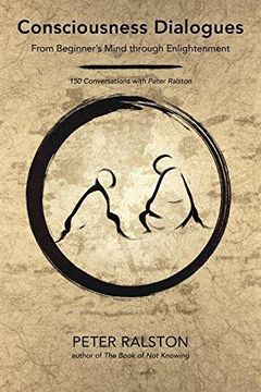 portada Consciousness Dialogues: From Beginner's Mind Through Enlightenment: 150 Conversations with Peter Ralston (en Inglés)