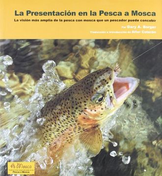 portada La Presentacion en la Pesca a Mosca: La Vision mas Amplia de la p Esca con Mosca que un Pescador Puede Concebir (in Spanish)