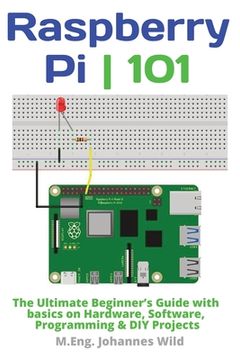 portada Raspberry Pi 101: The Ultimate Beginner's Guide with Basics on Hardware, Software, Programming & DIY Projects (en Inglés)