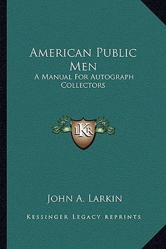 portada american public men: a manual for autograph collectors a manual for autograph collectors (en Inglés)