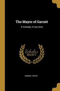 portada The Mayor of Garratt: A Comedy, in two Acts