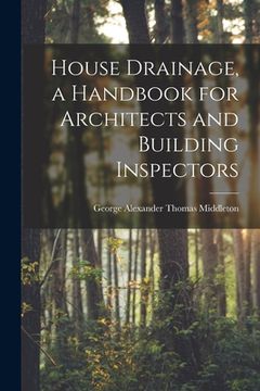 portada House Drainage, a Handbook for Architects and Building Inspectors (en Inglés)
