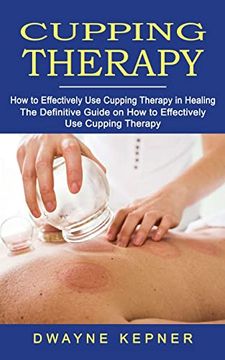 portada Cupping Therapy: How to Effectively use Cupping Therapy in Healing (The Definitive Guide on how to Effectively use Cupping Therapy) (in English)