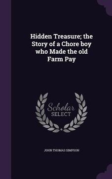 portada Hidden Treasure; the Story of a Chore boy who Made the old Farm Pay (en Inglés)