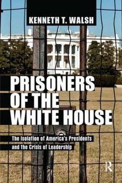 portada Prisoners of the White House: The Isolation of America's Presidents and the Crisis of Leadership (in English)